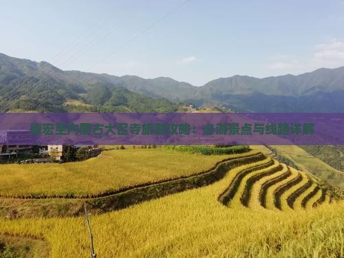 德宏至内蒙古大召寺旅游攻略：必游景点与线路详解