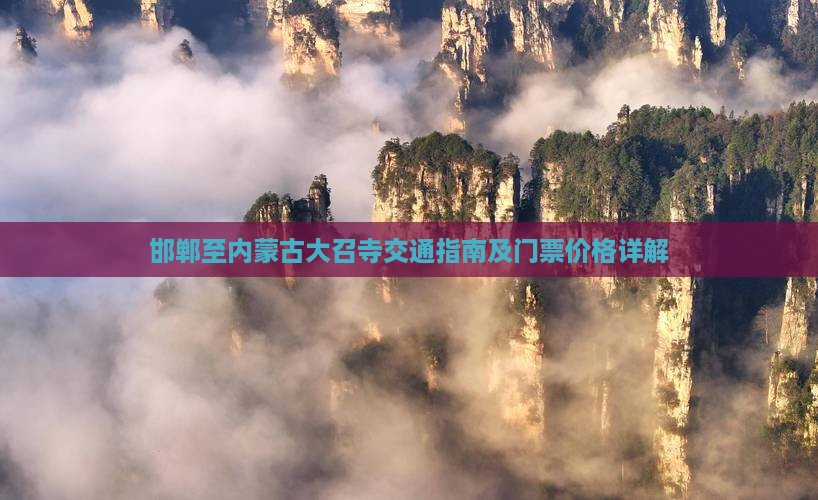 邯郸至内蒙古大召寺交通指南及门票价格详解