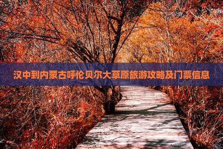 汉中到内蒙古呼伦贝尔大草原旅游攻略及门票信息