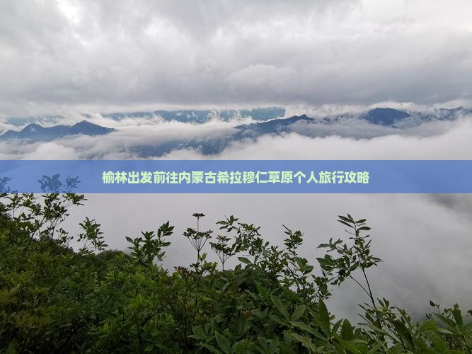榆林出发前往内蒙古希拉穆仁草原个人旅行攻略