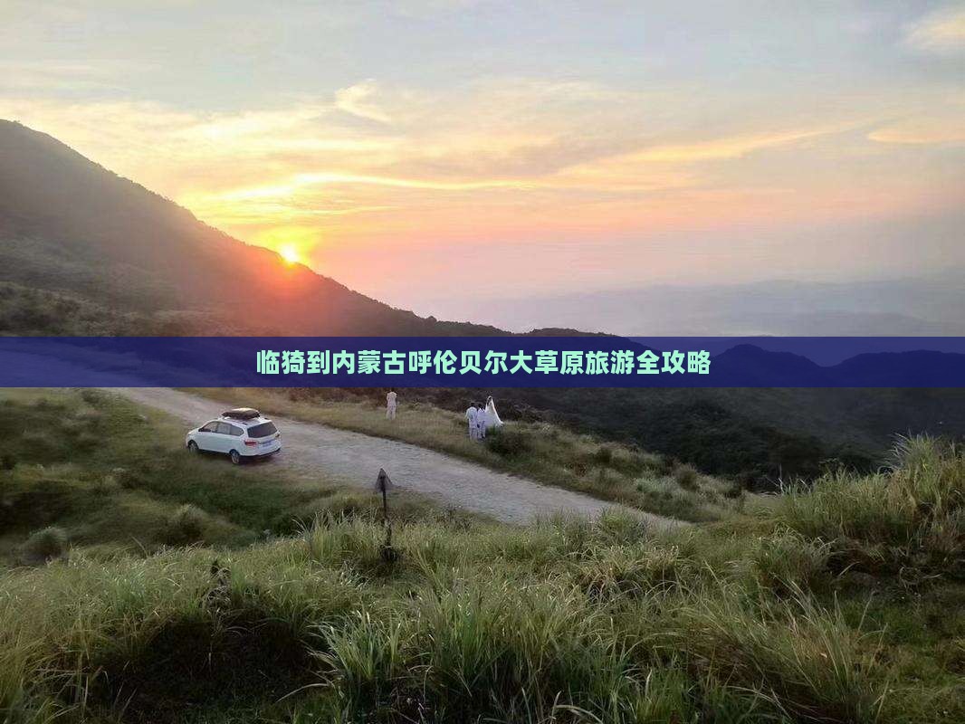 临猗到内蒙古呼伦贝尔大草原旅游全攻略