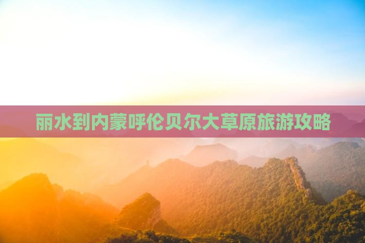 丽水到内蒙呼伦贝尔大草原旅游攻略