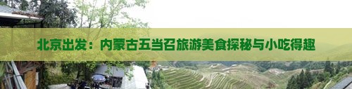 北京出发：内蒙古五当召旅游美食探秘与小吃得趣