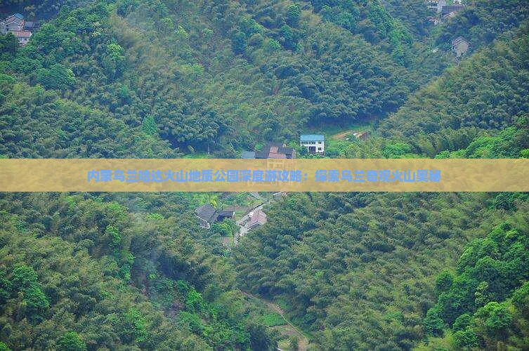 内蒙乌兰哈达火山地质公园深度游攻略：探索乌兰奇观火山奥秘