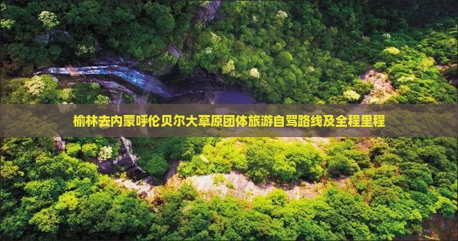 榆林去内蒙呼伦贝尔大草原团体旅游自驾路线及全程里程
