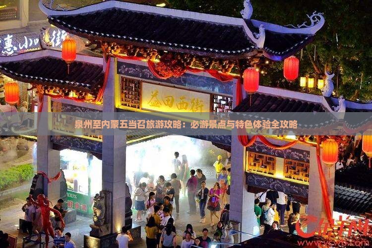 泉州至内蒙五当召旅游攻略：必游景点与特色体验全攻略