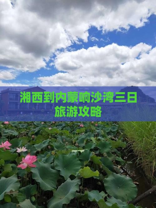 湘西到内蒙响沙湾三日旅游攻略