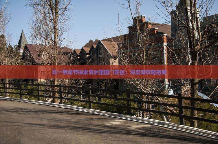 五一劳动节探索满洲里国门景区：深度游攻略指南