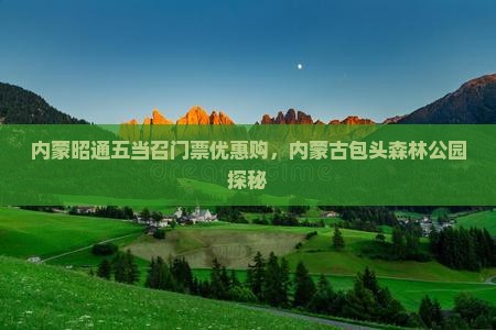 内蒙昭通五当召门票优惠购，内蒙古包头森林公园探秘