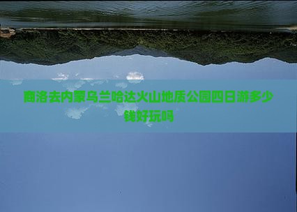 商洛去内蒙乌兰哈达火山地质公园四日游多少钱好玩吗