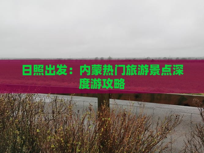 日照出发：内蒙热门旅游景点深度游攻略