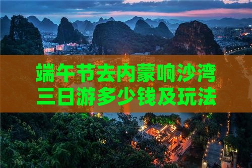 端午节去内蒙响沙湾三日游多少钱及玩法攻略