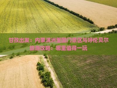 甘孜出发：内蒙满洲里国门景区与呼伦贝尔旅游攻略：哪里值得一玩