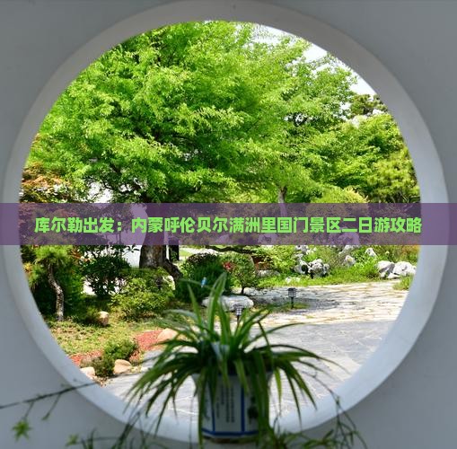 库尔勒出发：内蒙呼伦贝尔满洲里国门景区二日游攻略