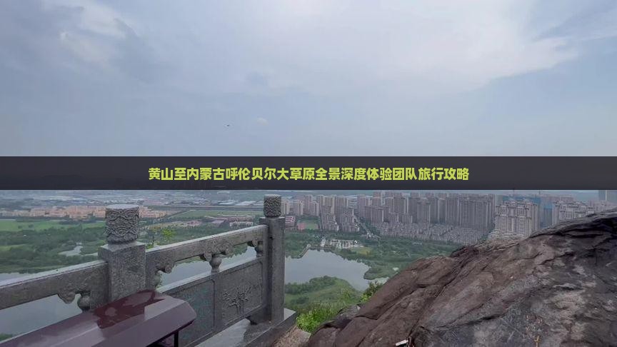 黄山至内蒙古呼伦贝尔大草原全景深度体验团队旅行攻略