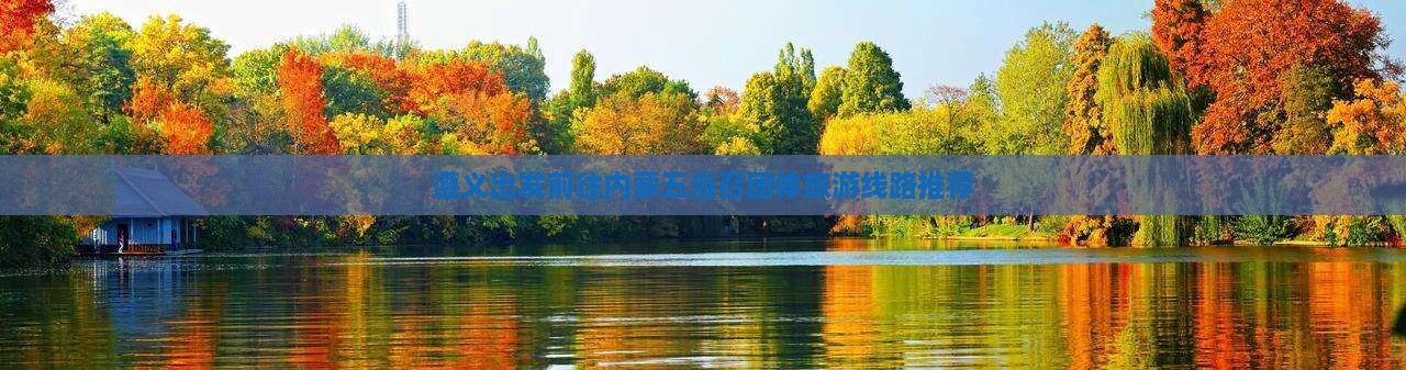 遵义出发前往内蒙五当召团体旅游线路推荐