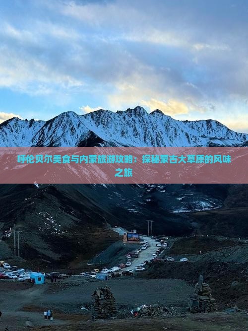 呼伦贝尔美食与内蒙旅游攻略：探秘蒙古大草原的风味之旅