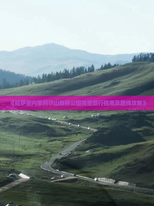 《拉萨至内蒙阿尔山森林公园完整旅行指南及路线攻略》