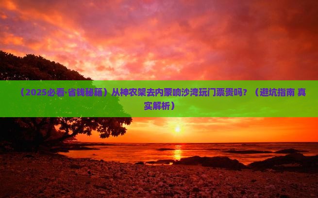 神农架去内蒙响沙湾门票