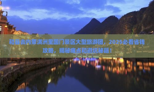 和县去内蒙满洲里国门景区大型旅游团 和县去内蒙满洲里国门景区大型旅游团