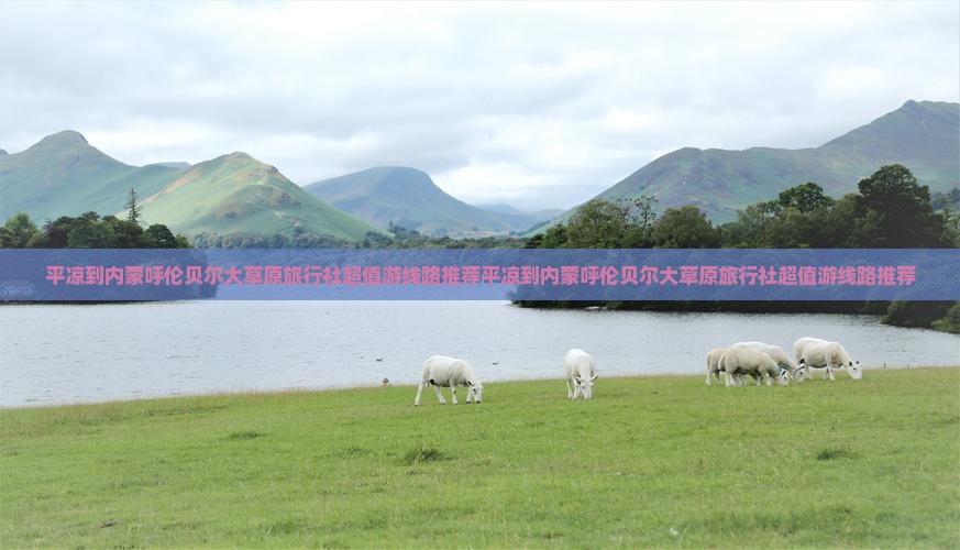 平凉到内蒙呼伦贝尔大草原旅行社