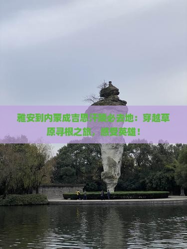 雅安到内蒙成吉思汗陵必去地