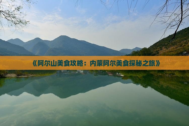 《阿尔山美食攻略：内蒙阿尔美食探秘之旅》