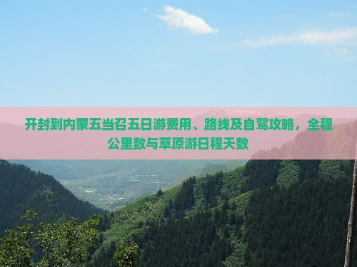 开封到内蒙五当召五日游费用、路线及自驾攻略，全程公里数与草原游日程天数
