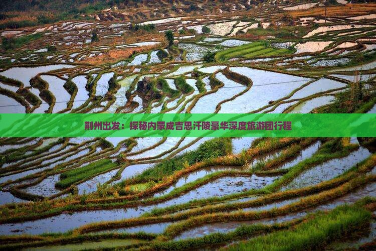 荆州出发：探秘内蒙成吉思汗陵豪华深度旅游团行程