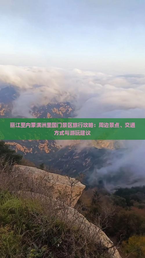 丽江至内蒙满洲里国门景区旅行攻略：周边景点、交通方式与游玩建议