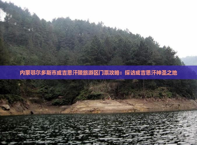 内蒙鄂尔多斯市成吉思汗陵旅游区门票攻略：探访成吉思汗神圣之地