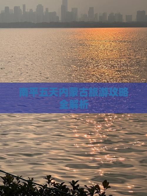 南平五天内蒙古旅游攻略全解析