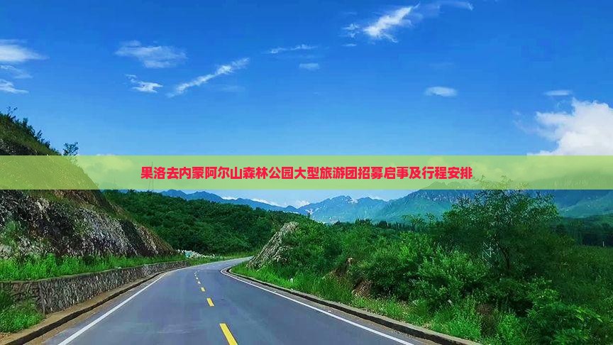 果洛去内蒙阿尔山森林公园大型旅游团招募启事及行程安排