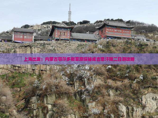 上海出发：内蒙古鄂尔多斯草原探秘成吉思汗陵二日游攻略
