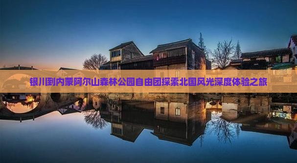 银川到内蒙阿尔山森林公园自由团探索北国风光深度体验之旅