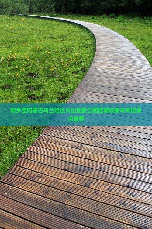 新乡至内蒙古乌兰哈达火山地质公园旅游攻略与周边景点推荐