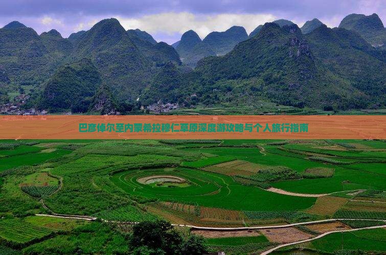 巴彦倬尔至内蒙希拉穆仁草原深度游攻略与个人旅行指南