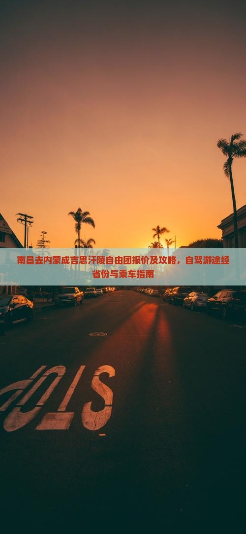 南昌去内蒙成吉思汗陵自由团报价及攻略，自驾游途经省份与乘车指南