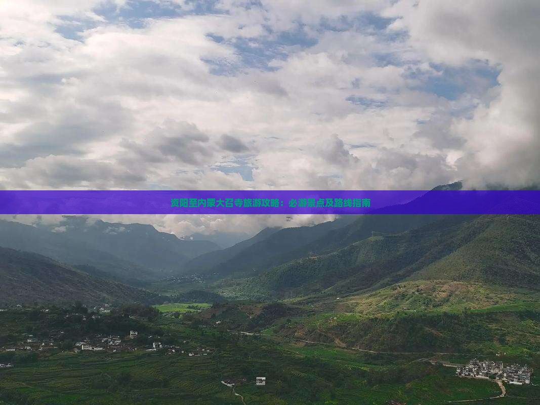 资阳至内蒙大召寺旅游攻略：必游景点及路线指南