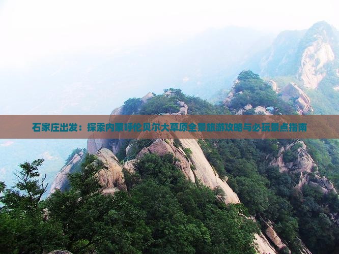 石家庄出发：探索内蒙呼伦贝尔大草原全景旅游攻略与必玩景点指南