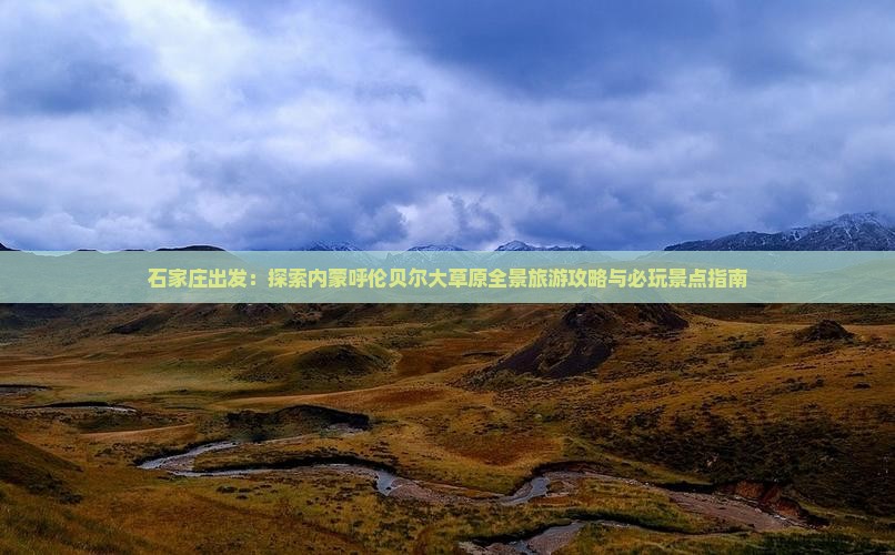 石家庄出发：探索内蒙呼伦贝尔大草原全景旅游攻略与必玩景点指南
