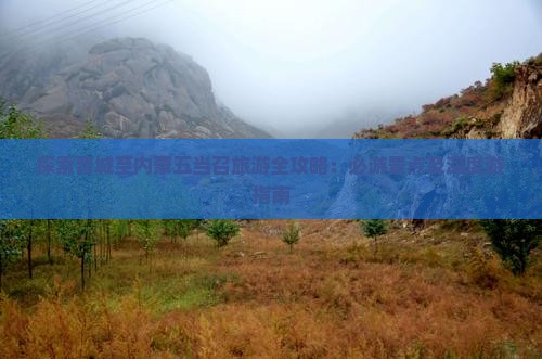 探索晋城至内蒙五当召旅游全攻略：必游景点及深度游指南
