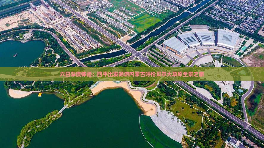 六日深度体验：四平出发畅游内蒙古呼伦贝尔大草原全景之旅