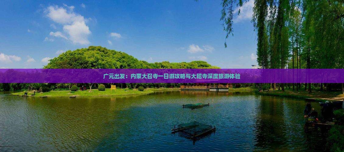 广元出发：内蒙大召寺一日游攻略与大昭寺深度旅游体验