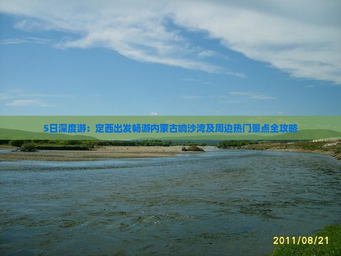 5日深度游:定西出发畅游内蒙古响沙湾及周边热门景点全攻略 5日深度游:定西出发畅游内蒙古响沙湾及周边热门景点全攻略