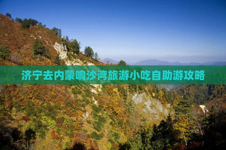 济宁去内蒙响沙湾旅游小吃自助游攻略