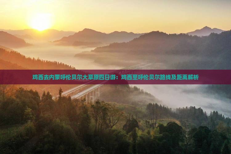 鸡西去内蒙呼伦贝尔大草原四日游：鸡西至呼伦贝尔路线及距离解析