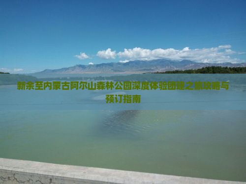 新余至内蒙古阿尔山森林公园深度体验团建之旅攻略与预订指南