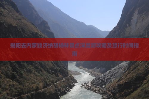 揭阳去内蒙额济纳胡杨林景点深度游攻略及旅行时间指南