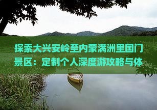 探索大兴安岭至内蒙满洲里国门景区：定制个人深度游攻略与体验指南